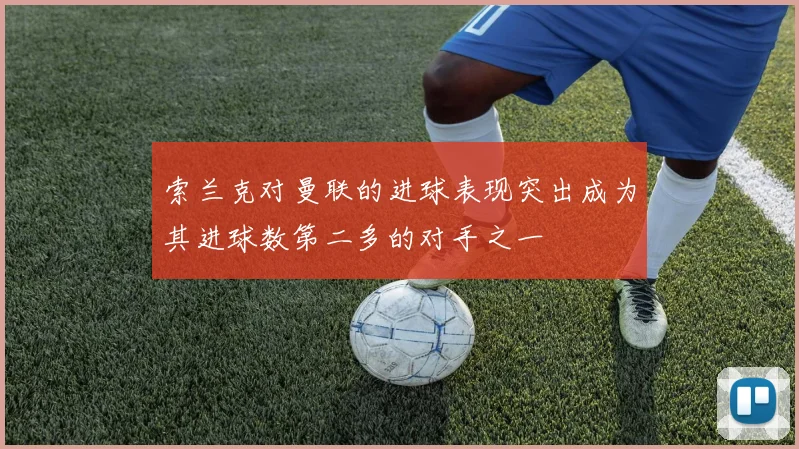 索兰克对曼联的进球表现突出成为其进球数第二多的对手之一